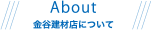 About 金谷建材店について